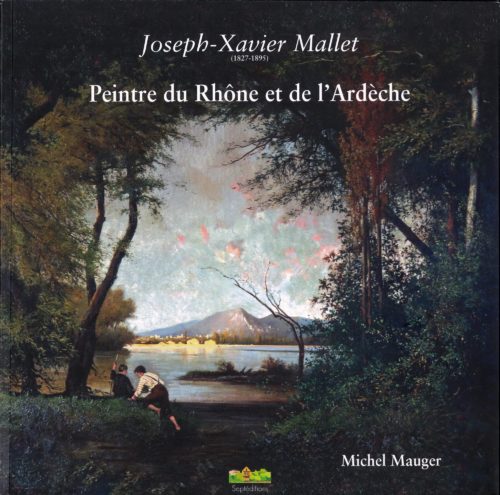 Joseph Xavier Mallet peintre du Rhone et de l Ardeche © M MAuger SeptEditions